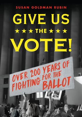 Give Us the Vote!: Over 200 Hundred Years of Fighting for the Ballot - Rubin, Susan Goldman