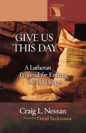 Give Us This Day: A Lutheran Proposal for Ending World Hunger