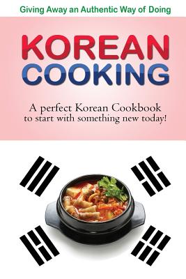 Giving away an authentic way of doing Korean Cooking: A perfect Korean Cookbook to start with something new today!! - Flatt, Bobby