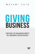 Giving Business: Creating the Maximum Impact in a Meaning-Driven World