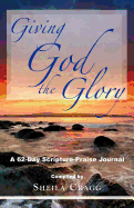 Giving God the Glory: A 62-Day Scripture-Praise Journal