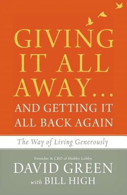Giving It All Away...and Getting It All Back Again: The Way of Living Generously - Green, David, MD, PhD, and High, Bill