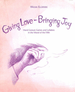 Giving Love, Bringing Joy: Hand Gesture Games and Lullabies in the Mood of the Fifth, for Children Between Birth and Nine - Ellersiek, Wilma, and Willwerth, Lyn and Kundry (Translated by)