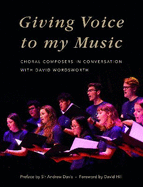 Giving Voice to My Music: Choral Composers in Conversation