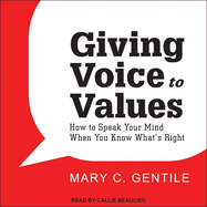 Giving Voice to Values: How to Speak Your Mind When You Know What's Right