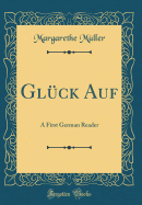 Glck Auf: A First German Reader (Classic Reprint)