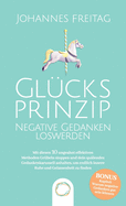 Glcksprinzip - Negative Gedanken loswerden: Mit diesen 10 ungeahnt effektiven Methoden Grbeln stoppen und dein qulendes Gedankenkarussell anhalten, um endlich innere Ruhe und Gelassenheit zu finden