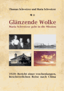 Gl?nzende Wolke - Maria Schweizer geht in die Mission: 1920: Bericht einer wochenlangen, beschwerlichen Reise nach China