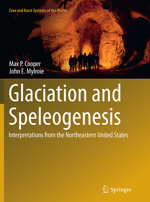 Glaciation and Speleogenesis: Interpretations from the Northeastern United States - Cooper, Max P, and Mylroie, John E