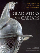 Gladiators and Caesars: The Power of Spectacle in Ancient Rome