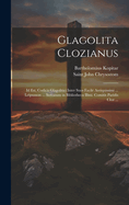 Glagolita Clozianus: Id Est, Codicis Glagolitici Inter Suos Facile Antiquissimi ... Leipsanon ... Servatum in Bibliotheca Illmi. Comitis Paridis Cloz ...