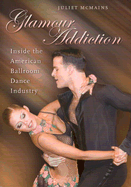 Glamour Addiction: Inside the American Ballroom Dance Industry