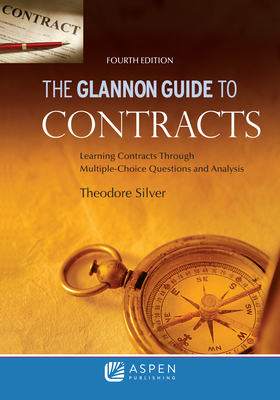 Glannon Guide to Contracts: Learning Contracts Through Multiple- Choice Questions and Analysis - Silver, Theodore