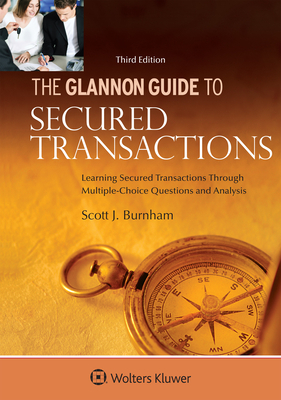 Glannon Guide to Secured Transactions: Learning Secured Transactions Through Multiple-Choice Questions and Analysis - Burnham, Scott J