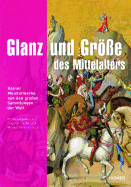 Glanz Und Grsse Des Mittelalters: Klner Meisterwerke Aus Den Grossen Sammlungen Der Welt