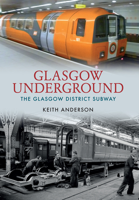 Glasgow Underground: The Glasgow District Subway - Anderson, Keith