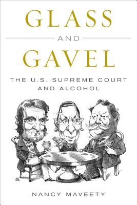 Glass and Gavel: The U.S. Supreme Court and Alcohol - Maveety, Nancy