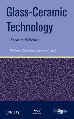 Glass-Ceramic Technology - Holand, Wolfram, and Beall, George H