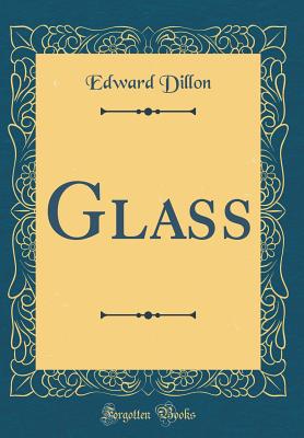 Glass (Classic Reprint) - Dillon, Edward