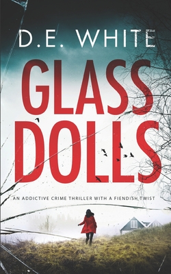 GLASS DOLLS an addictive crime thriller with a fiendish twist - White, D E