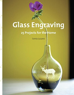 Glass Engraving: 25 Projects for the Home - Lucano, Sonia, and Lucano, Frederic (Photographer), and Leroy, Vania (Designer)