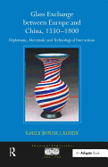 Glass Exchange Between Europe and China, 1550-1800: Diplomatic, Mercantile and Technological Interactions