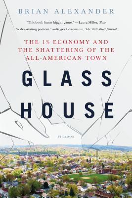 Glass House: The 1% Economy and the Shattering of the All-American Town - Alexander, Brian