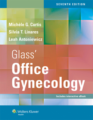 Glass' Office Gynecology - Curtis, Michele, MD, MPH (Editor), and Linares, Silvia T, MD (Editor), and Antoniewicz, Leah, Dr. (Editor)