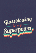 Glassblowing Is My Superpower: A 6x9 Inch Softcover Diary Notebook With 110 Blank Lined Pages. Funny Vintage Glassblowing Journal to write in. Glassblowing Gift and SuperPower Retro Design Slogan