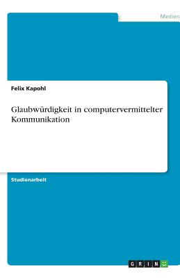 Glaubw?rdigkeit in computervermittelter Kommunikation - Kapohl, Felix