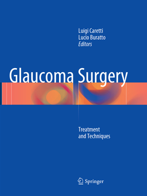 Glaucoma Surgery: Treatment and Techniques - Caretti, Luigi, MD (Editor), and Buratto, Lucio, Dr., MD (Editor)