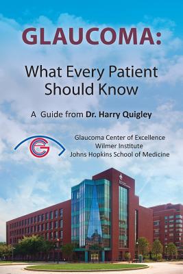 Glaucoma: What Every Patient Should Know: A Guide from Dr. Harry Quigley - Quigley MD, Harry A