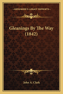 Gleanings By The Way (1842)