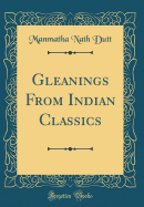 Gleanings from Indian Classics (Classic Reprint)