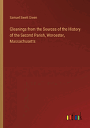 Gleanings from the Sources of the History of the Second Parish, Worcester, Massachusetts