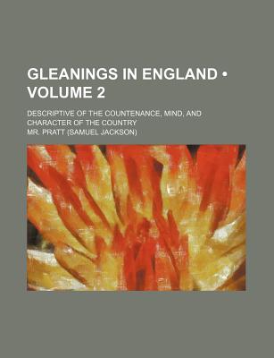 Gleanings in England (Volume 2); Descriptive of the Countenance, Mind, and Character of the Country - Pratt, MR