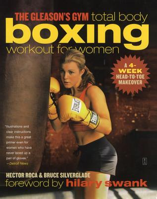 Gleason's Gym Total Body Boxing Workout for Women: A 4-Week Head-To-Toe Makeover - Roca, Hector, and Silverglade, Bruce, and Swank, Hilary