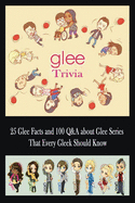 Glee Trivia: 25 Glee Facts and 100 Q&A about Glee Series That Every Gleek Should Know: Movie Trivia, Trivia Game, Gift for Christmas