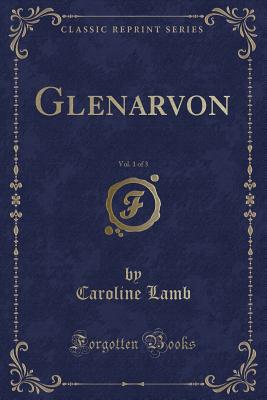 Glenarvon, Vol. 1 of 3 (Classic Reprint) - Lamb, Caroline
