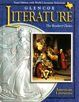 Glencoe Literature American Literature Texas Edition: The Reader's Choice - Chin, Beverly Ann, PH.D. (Consultant editor), and Wolfe, Denny (Consultant editor), and Copeland, Jeffrey (Consultant editor)