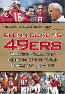 Glenn Dickey's 49ers: The Rise, Fall, and Rebirth of the NFL's Greatest Dynasty - Dickey, Glenn