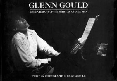 Glenn Gould: Some Portraits of the Artist as a Young Man - Carroll, Jock