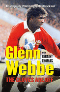 Glenn Webbe - The Gloves Are off - Autobiography of Welsh Rugby's First Black Icon: Autobiography of Welsh Rugby's First Black Icon