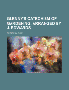 Glenny's Catechism of Gardening, Arranged by J. Edwards