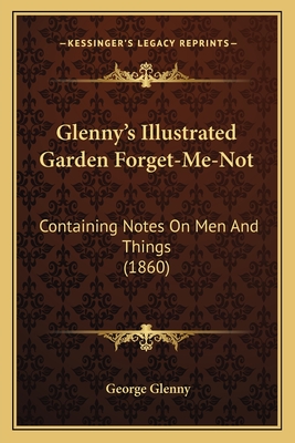 Glenny's Illustrated Garden Forget-Me-Not: Containing Notes on Men and Things (1860) - Glenny, George