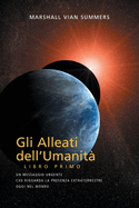 GLI ALLEATI DELL'UMANIT LIBRO PRIMO (AH1 in Italian): Un Messaggio Urgente Che Riguarda la Presenza Extraterrestre Oggi nel Mondo