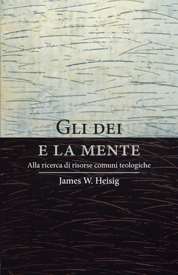 Gli dei e la mente: Alla ricerca di risorse comuni teologiche - Saviani, Carlo (Translated by), and Heisig, James W