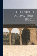 Gli Ebrei In Padova (1300-1800)...