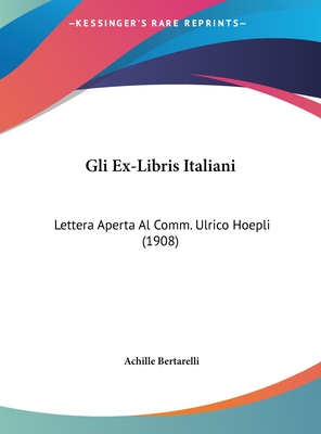 Gli Ex-Libris Italiani: Lettera Aperta Al Comm. Ulrico Hoepli (1908) - Bertarelli, Achille