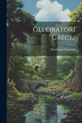 Gli Oratori Greci... - Cesarotti, Melchiorre